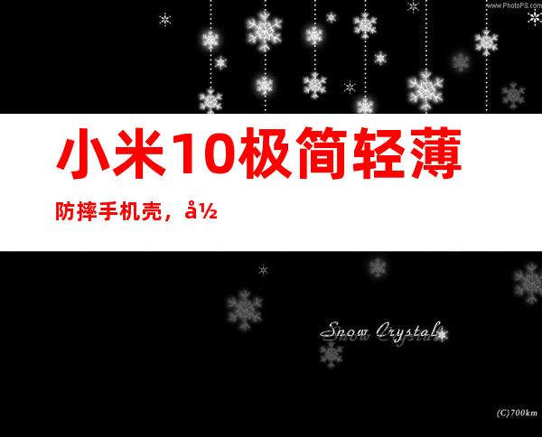 小米10极简轻薄防摔手机壳，彰显你的品质与品味